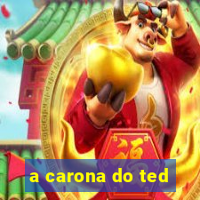 a carona do ted